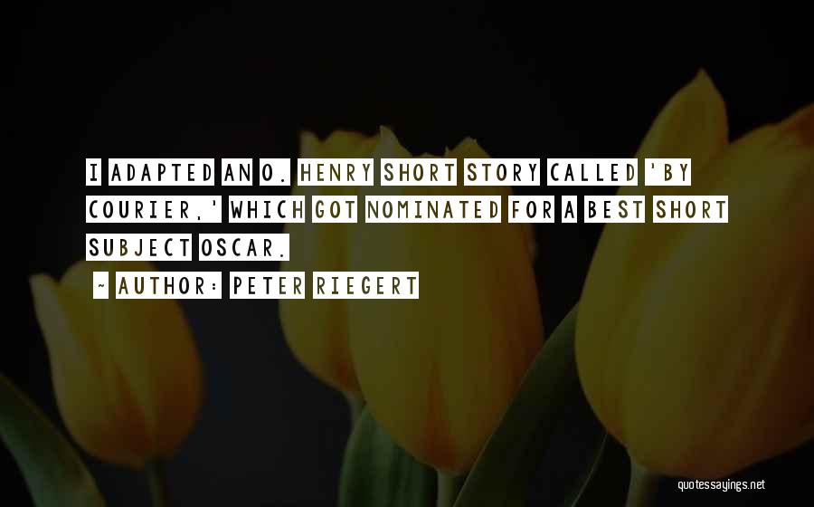 Peter Riegert Quotes: I Adapted An O. Henry Short Story Called 'by Courier,' Which Got Nominated For A Best Short Subject Oscar.