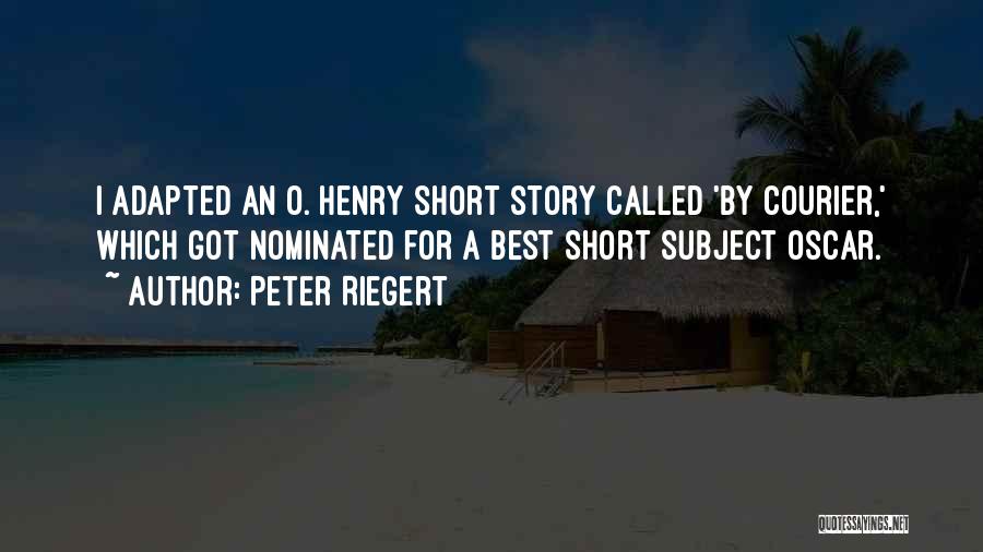 Peter Riegert Quotes: I Adapted An O. Henry Short Story Called 'by Courier,' Which Got Nominated For A Best Short Subject Oscar.