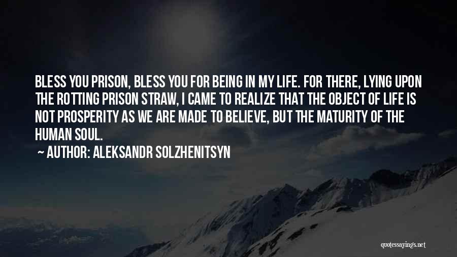 Aleksandr Solzhenitsyn Quotes: Bless You Prison, Bless You For Being In My Life. For There, Lying Upon The Rotting Prison Straw, I Came