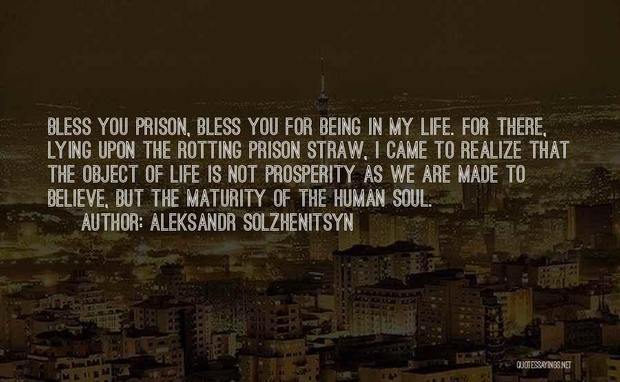 Aleksandr Solzhenitsyn Quotes: Bless You Prison, Bless You For Being In My Life. For There, Lying Upon The Rotting Prison Straw, I Came