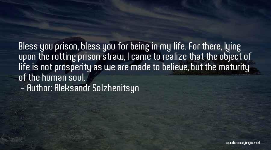 Aleksandr Solzhenitsyn Quotes: Bless You Prison, Bless You For Being In My Life. For There, Lying Upon The Rotting Prison Straw, I Came