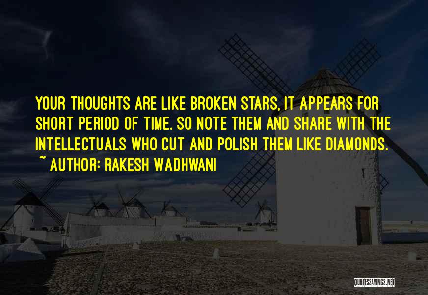 Rakesh Wadhwani Quotes: Your Thoughts Are Like Broken Stars, It Appears For Short Period Of Time. So Note Them And Share With The