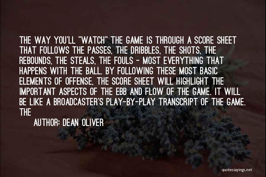 Dean Oliver Quotes: The Way You'll Watch The Game Is Through A Score Sheet That Follows The Passes, The Dribbles, The Shots, The