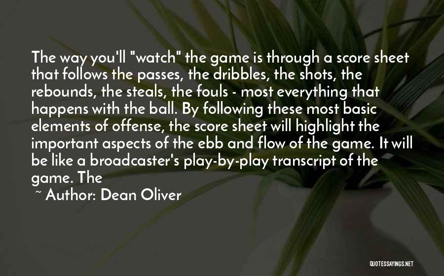 Dean Oliver Quotes: The Way You'll Watch The Game Is Through A Score Sheet That Follows The Passes, The Dribbles, The Shots, The