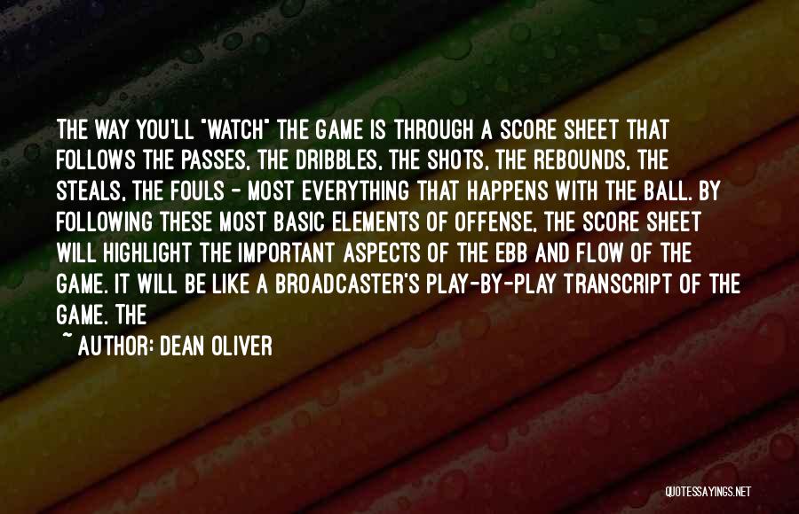 Dean Oliver Quotes: The Way You'll Watch The Game Is Through A Score Sheet That Follows The Passes, The Dribbles, The Shots, The