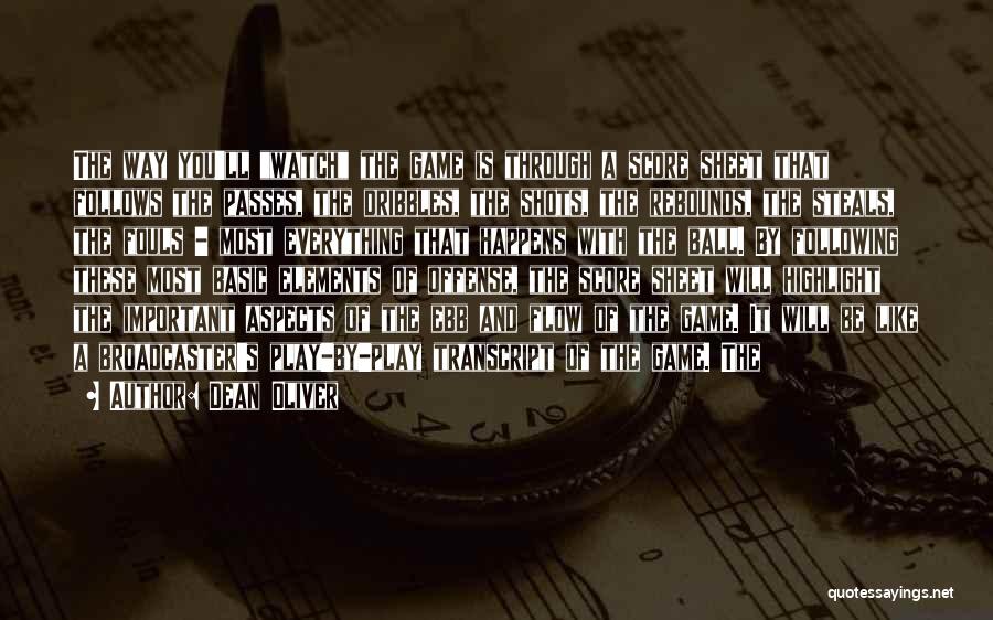 Dean Oliver Quotes: The Way You'll Watch The Game Is Through A Score Sheet That Follows The Passes, The Dribbles, The Shots, The