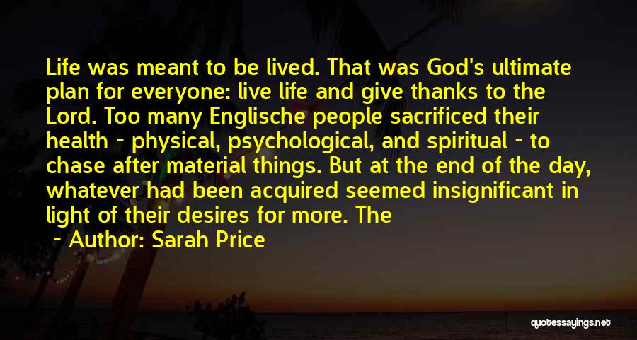 Sarah Price Quotes: Life Was Meant To Be Lived. That Was God's Ultimate Plan For Everyone: Live Life And Give Thanks To The