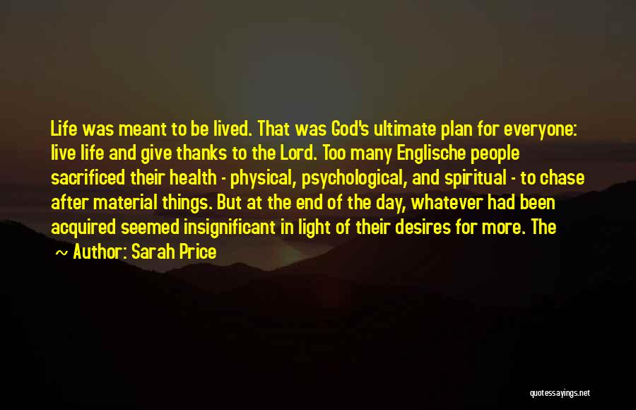 Sarah Price Quotes: Life Was Meant To Be Lived. That Was God's Ultimate Plan For Everyone: Live Life And Give Thanks To The
