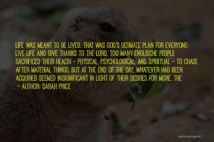 Sarah Price Quotes: Life Was Meant To Be Lived. That Was God's Ultimate Plan For Everyone: Live Life And Give Thanks To The