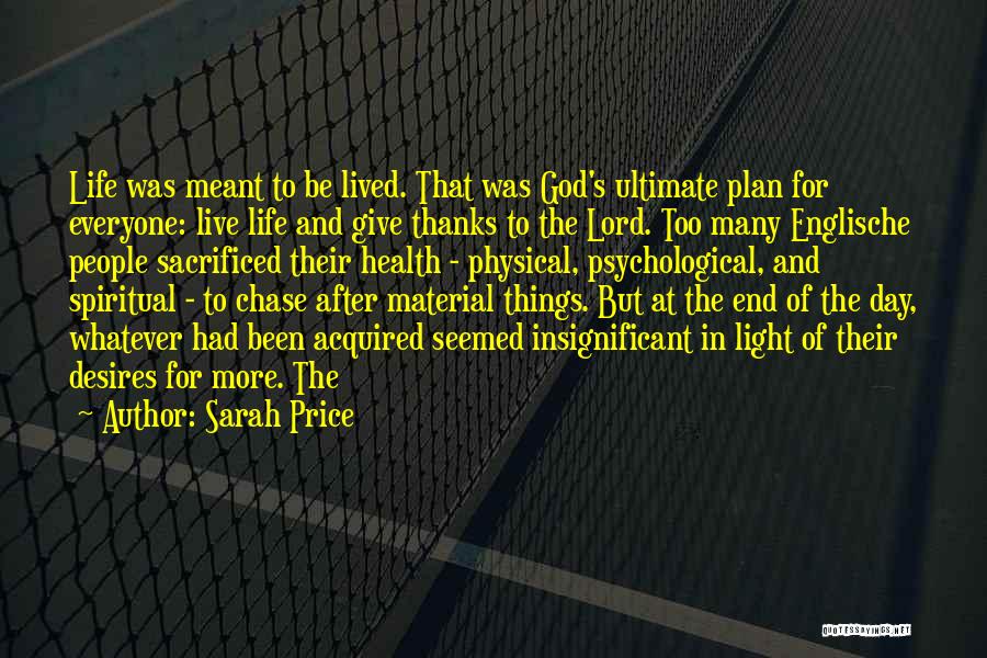 Sarah Price Quotes: Life Was Meant To Be Lived. That Was God's Ultimate Plan For Everyone: Live Life And Give Thanks To The