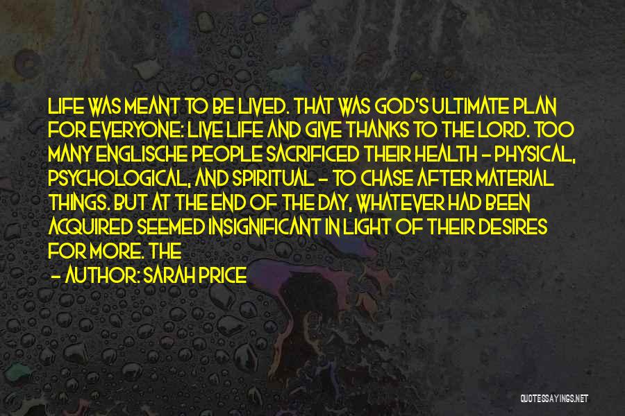 Sarah Price Quotes: Life Was Meant To Be Lived. That Was God's Ultimate Plan For Everyone: Live Life And Give Thanks To The