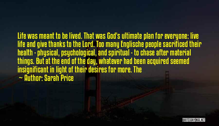 Sarah Price Quotes: Life Was Meant To Be Lived. That Was God's Ultimate Plan For Everyone: Live Life And Give Thanks To The