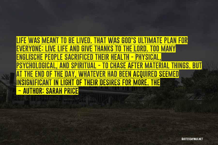 Sarah Price Quotes: Life Was Meant To Be Lived. That Was God's Ultimate Plan For Everyone: Live Life And Give Thanks To The