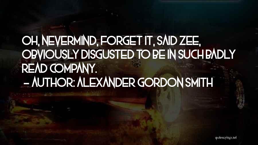 Alexander Gordon Smith Quotes: Oh, Nevermind, Forget It, Said Zee, Obviously Disgusted To Be In Such Badly Read Company.