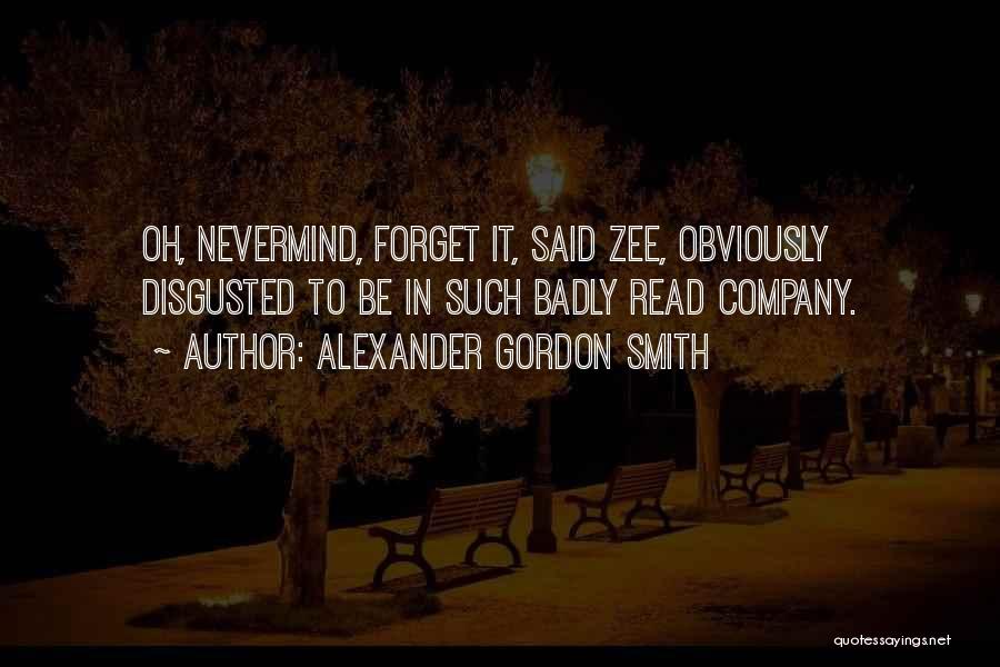 Alexander Gordon Smith Quotes: Oh, Nevermind, Forget It, Said Zee, Obviously Disgusted To Be In Such Badly Read Company.