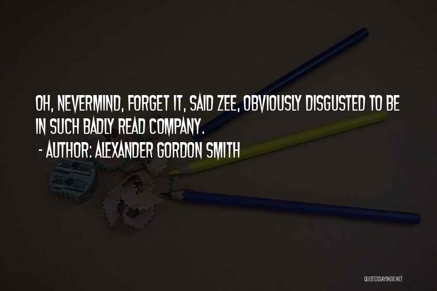 Alexander Gordon Smith Quotes: Oh, Nevermind, Forget It, Said Zee, Obviously Disgusted To Be In Such Badly Read Company.