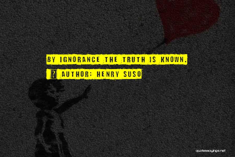 Henry Suso Quotes: By Ignorance The Truth Is Known.