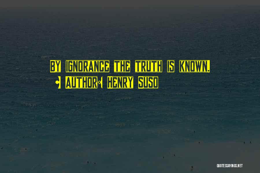 Henry Suso Quotes: By Ignorance The Truth Is Known.