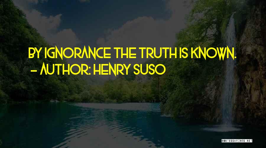 Henry Suso Quotes: By Ignorance The Truth Is Known.