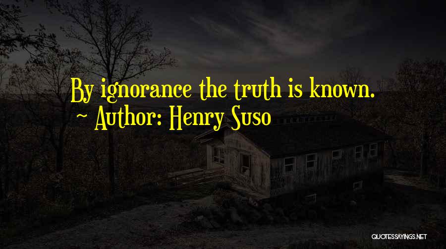 Henry Suso Quotes: By Ignorance The Truth Is Known.