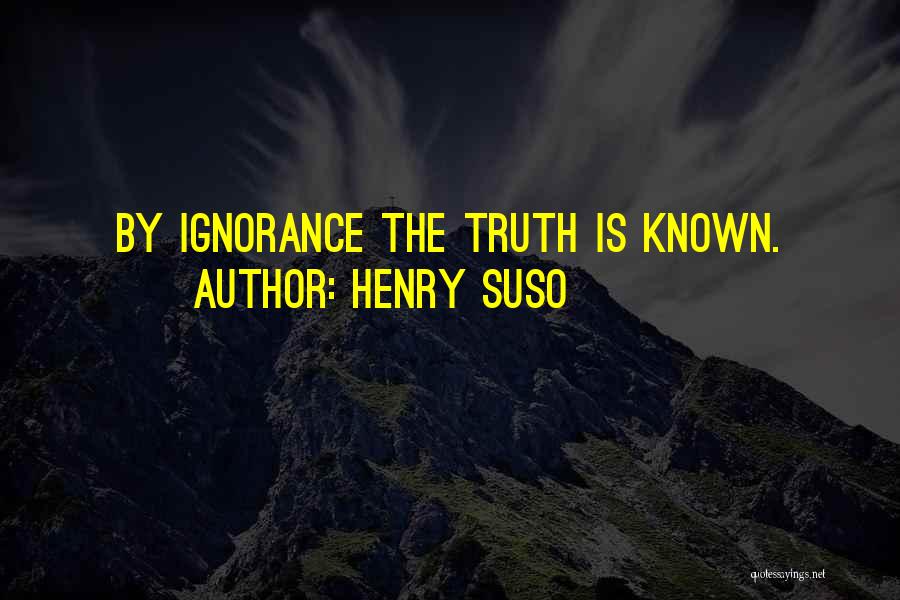 Henry Suso Quotes: By Ignorance The Truth Is Known.