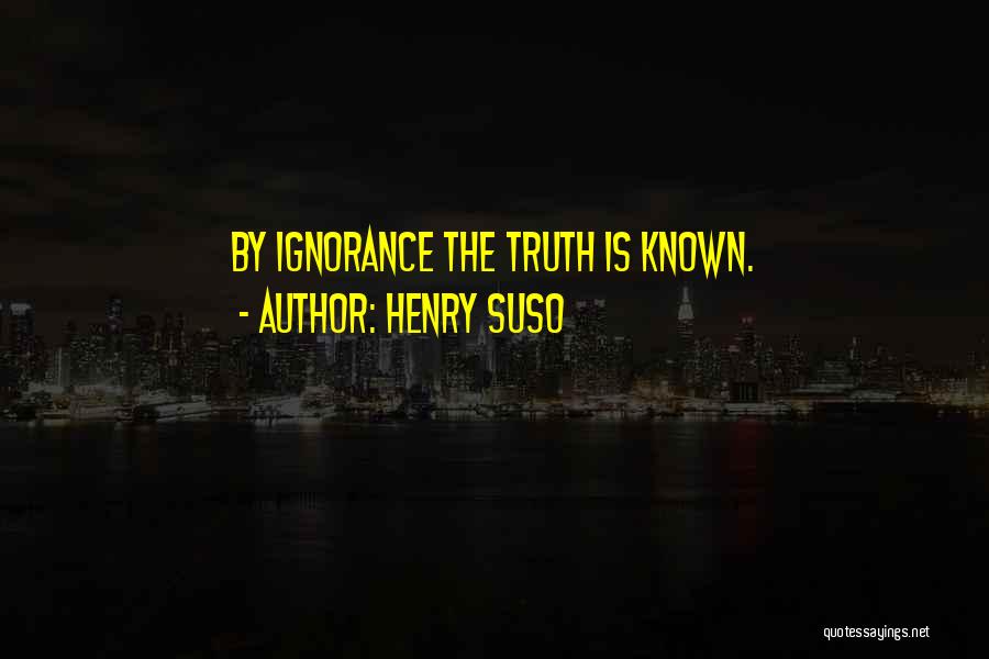 Henry Suso Quotes: By Ignorance The Truth Is Known.