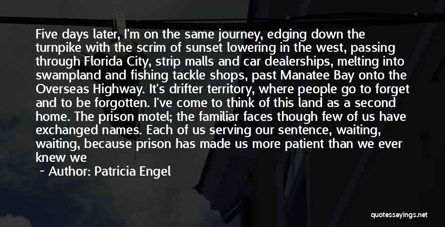 Patricia Engel Quotes: Five Days Later, I'm On The Same Journey, Edging Down The Turnpike With The Scrim Of Sunset Lowering In The