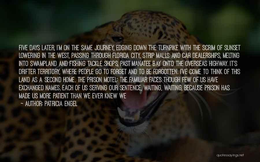 Patricia Engel Quotes: Five Days Later, I'm On The Same Journey, Edging Down The Turnpike With The Scrim Of Sunset Lowering In The