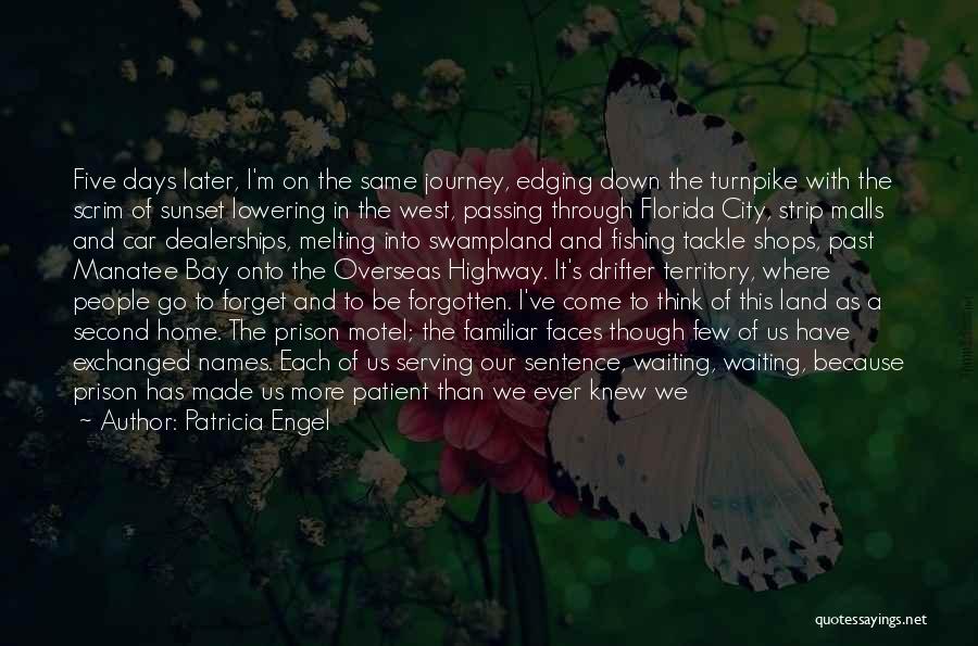 Patricia Engel Quotes: Five Days Later, I'm On The Same Journey, Edging Down The Turnpike With The Scrim Of Sunset Lowering In The