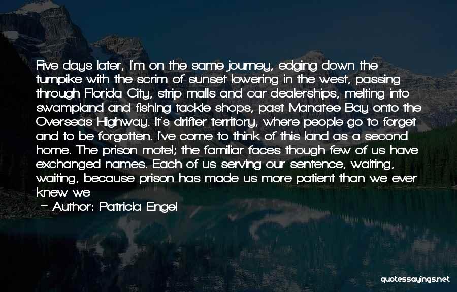 Patricia Engel Quotes: Five Days Later, I'm On The Same Journey, Edging Down The Turnpike With The Scrim Of Sunset Lowering In The