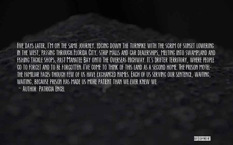 Patricia Engel Quotes: Five Days Later, I'm On The Same Journey, Edging Down The Turnpike With The Scrim Of Sunset Lowering In The