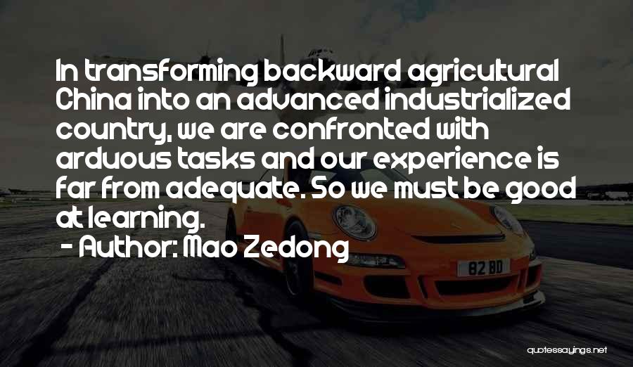 Mao Zedong Quotes: In Transforming Backward Agricultural China Into An Advanced Industrialized Country, We Are Confronted With Arduous Tasks And Our Experience Is