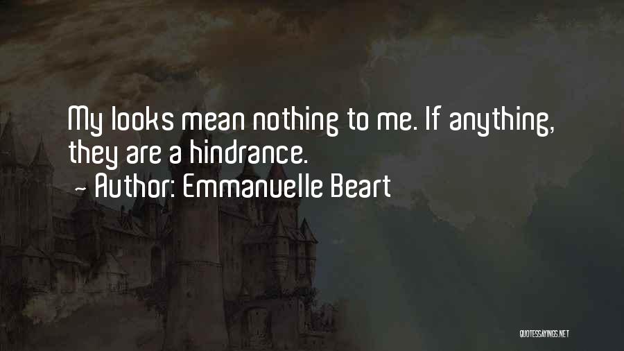 Emmanuelle Beart Quotes: My Looks Mean Nothing To Me. If Anything, They Are A Hindrance.