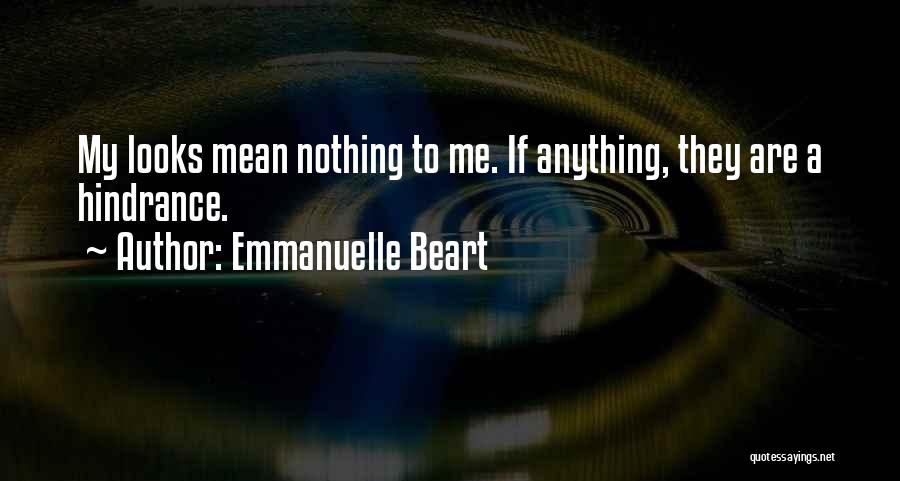 Emmanuelle Beart Quotes: My Looks Mean Nothing To Me. If Anything, They Are A Hindrance.