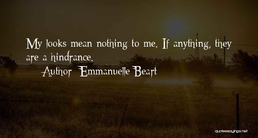 Emmanuelle Beart Quotes: My Looks Mean Nothing To Me. If Anything, They Are A Hindrance.