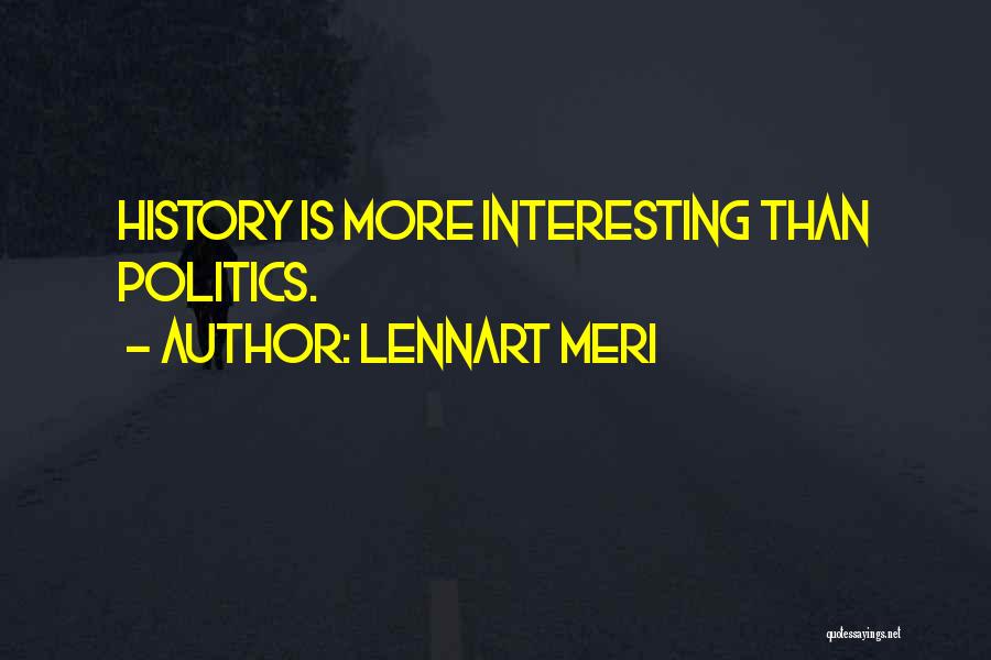 Lennart Meri Quotes: History Is More Interesting Than Politics.