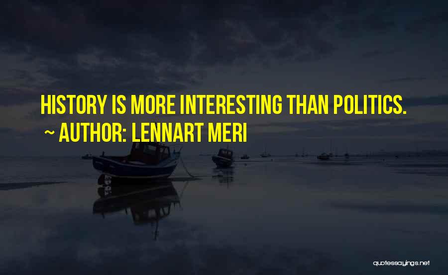 Lennart Meri Quotes: History Is More Interesting Than Politics.