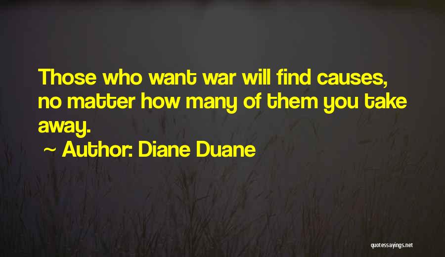 Diane Duane Quotes: Those Who Want War Will Find Causes, No Matter How Many Of Them You Take Away.