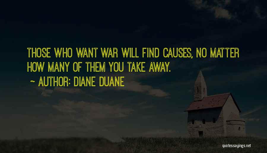 Diane Duane Quotes: Those Who Want War Will Find Causes, No Matter How Many Of Them You Take Away.