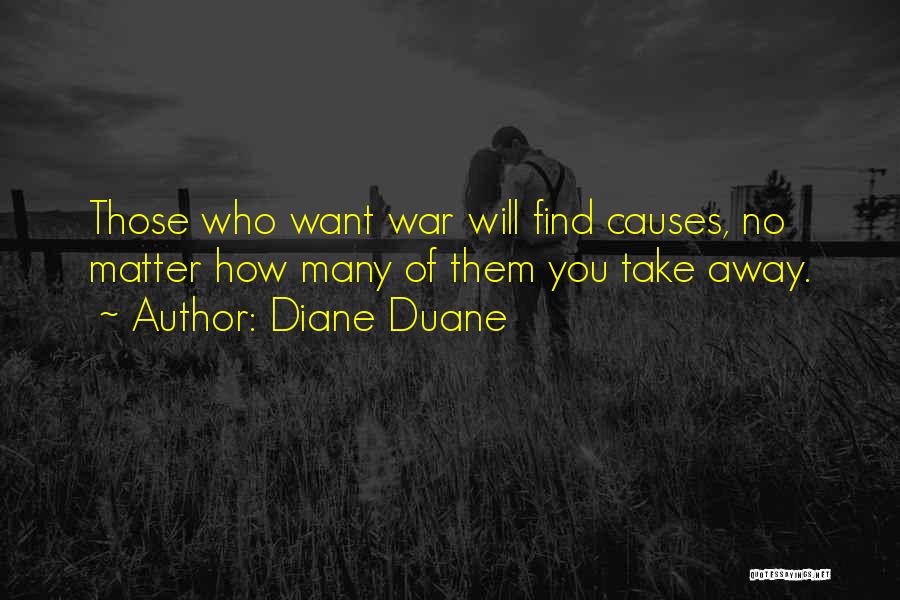 Diane Duane Quotes: Those Who Want War Will Find Causes, No Matter How Many Of Them You Take Away.