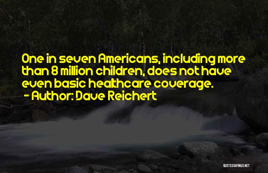 Dave Reichert Quotes: One In Seven Americans, Including More Than 8 Million Children, Does Not Have Even Basic Healthcare Coverage.