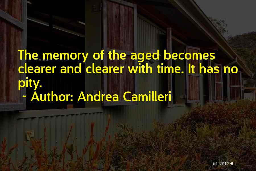 Andrea Camilleri Quotes: The Memory Of The Aged Becomes Clearer And Clearer With Time. It Has No Pity.