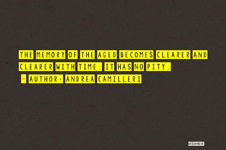 Andrea Camilleri Quotes: The Memory Of The Aged Becomes Clearer And Clearer With Time. It Has No Pity.