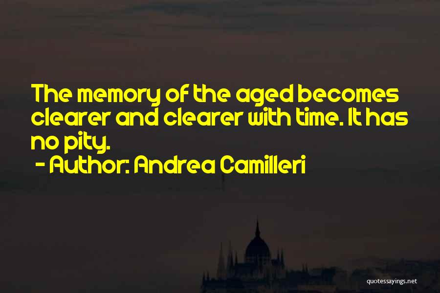 Andrea Camilleri Quotes: The Memory Of The Aged Becomes Clearer And Clearer With Time. It Has No Pity.