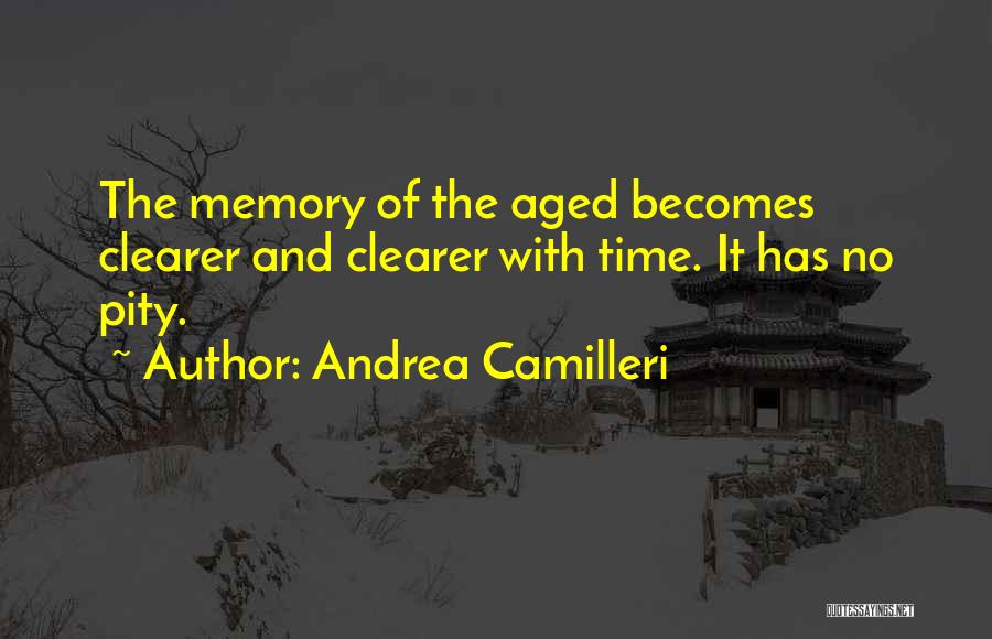 Andrea Camilleri Quotes: The Memory Of The Aged Becomes Clearer And Clearer With Time. It Has No Pity.