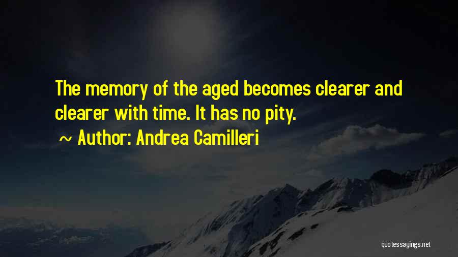 Andrea Camilleri Quotes: The Memory Of The Aged Becomes Clearer And Clearer With Time. It Has No Pity.