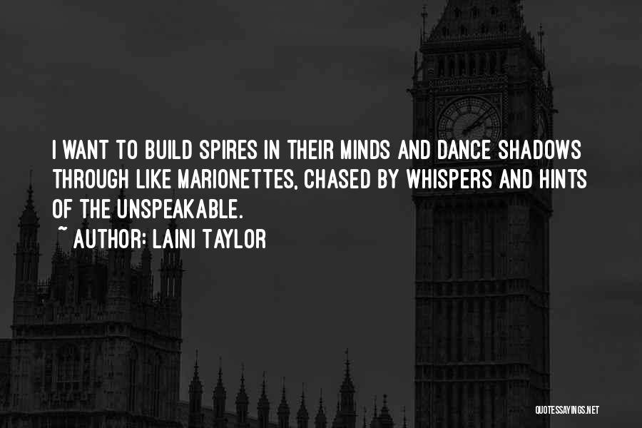 Laini Taylor Quotes: I Want To Build Spires In Their Minds And Dance Shadows Through Like Marionettes, Chased By Whispers And Hints Of