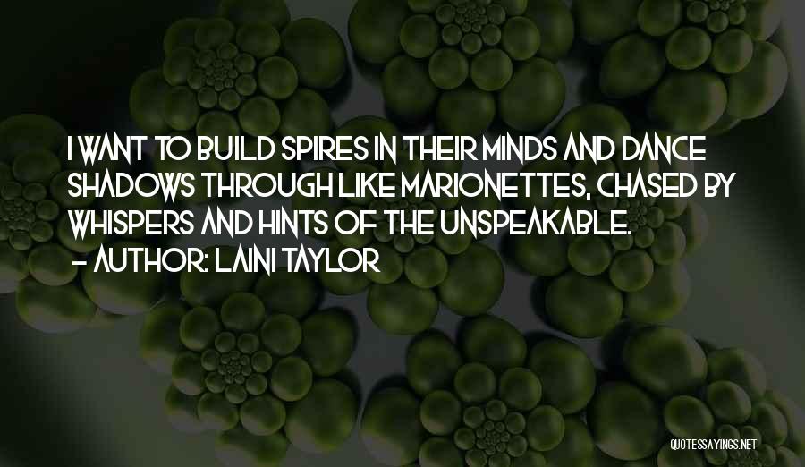 Laini Taylor Quotes: I Want To Build Spires In Their Minds And Dance Shadows Through Like Marionettes, Chased By Whispers And Hints Of