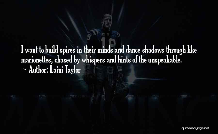 Laini Taylor Quotes: I Want To Build Spires In Their Minds And Dance Shadows Through Like Marionettes, Chased By Whispers And Hints Of