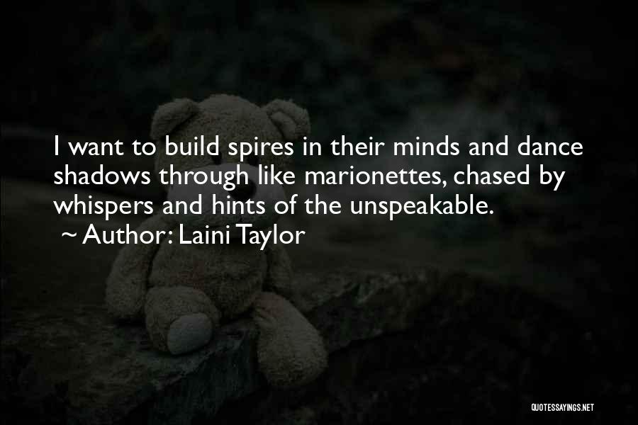 Laini Taylor Quotes: I Want To Build Spires In Their Minds And Dance Shadows Through Like Marionettes, Chased By Whispers And Hints Of